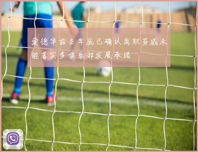 爱德华兹去年底已确认离职芬威未能落实多俱乐部发展承诺